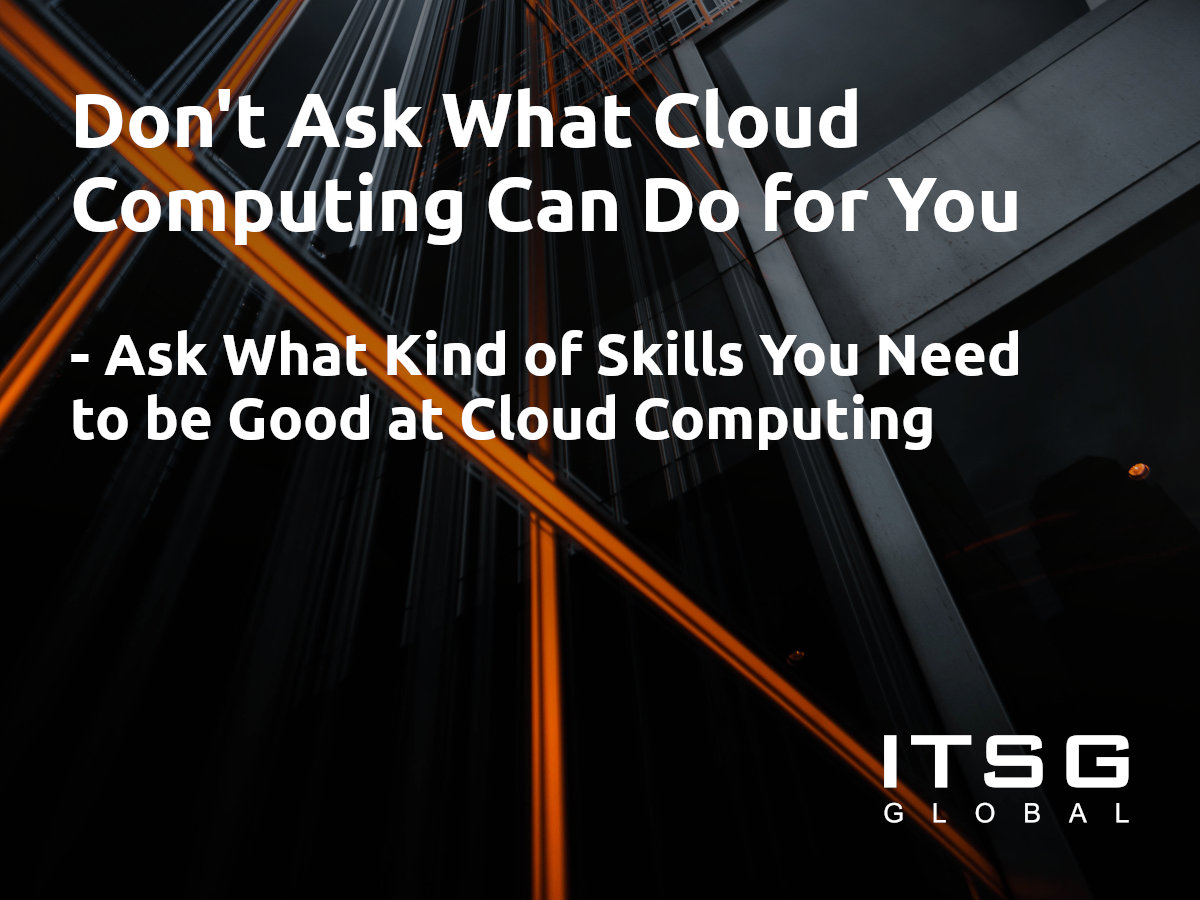 Don't Ask What Cloud Computing Can Do for You. Ask What Kind of Skills You Need to be Good at Cloud Computing.