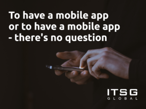 To have a mobile app or to have a mobile app – there’s no question